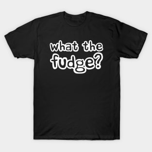 What the Fudge T-Shirt